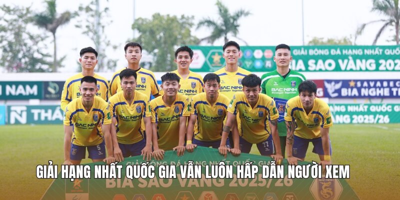 Giải Hạng Nhất Quốc Gia vẫn luôn hấp dẫn người xem 