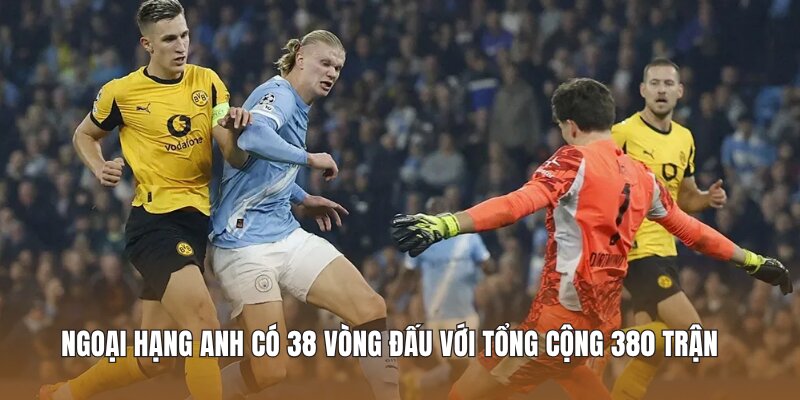 Ngoại Hạng Anh có 38 vòng đấu với tổng cộng 380 trận 
