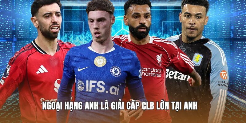 Ngoại Hạng Anh là giải cấp CLB lớn tại Anh 
